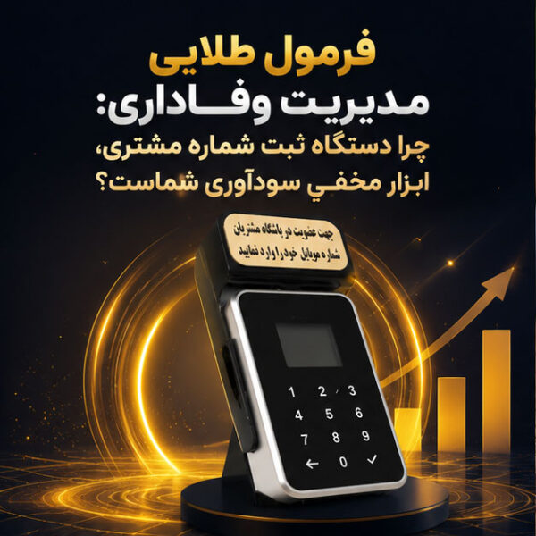 فرمول طلایی مدیریت وفاداری: چرا دستگاه ثبت شماره مشتری، ابزار مخفیِ سودآوری شماست؟