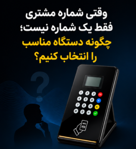 وقتی شماره مشتری فقط یک شماره نیست؛ چگونه دستگاه مناسب را انتخاب کنیم؟